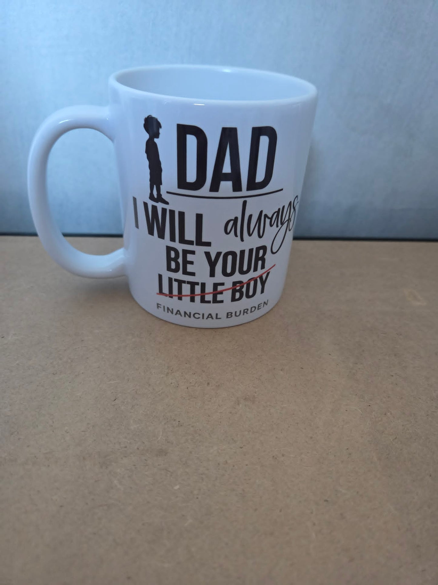Funny Dad Mug 11oz | “I Will Always Be Your Financial Burden”
