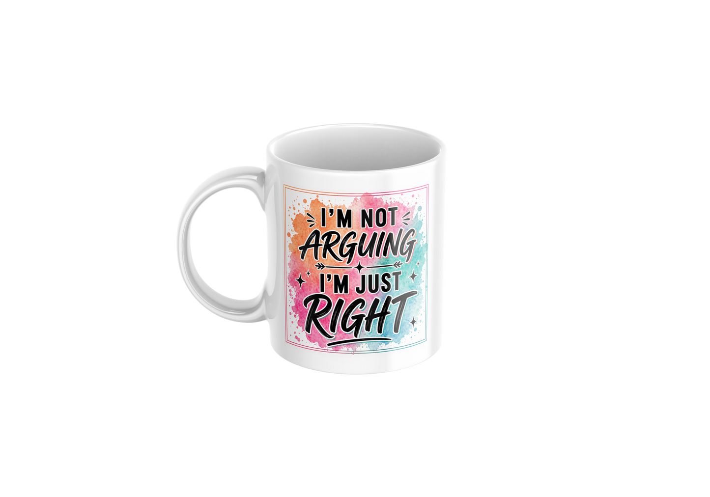 I’m Not Arguing I’m Just Right Mug 11oz