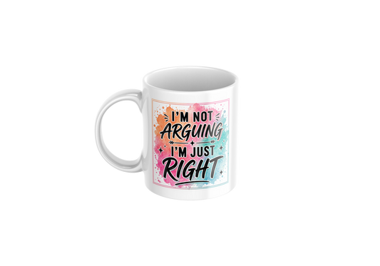 I’m Not Arguing I’m Just Right Mug 11oz