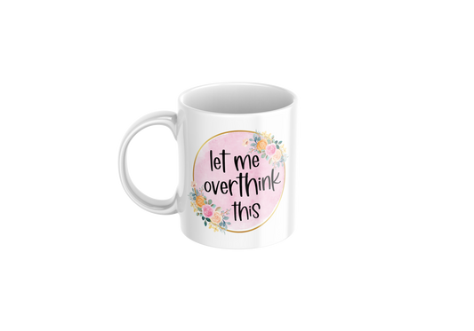 Let Me Overthink This Funny Mug – 11oz Coffee Cup
